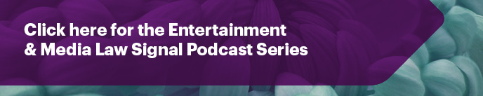 Click here for the entertainment and media law signal podcast series